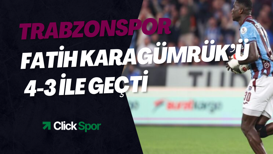 Trabzonspor Fatih Karagümrük’ü 4-3 ile geçti