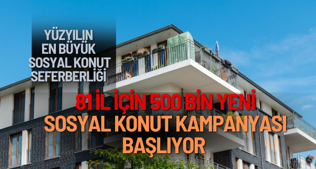 81 İlde 500 Bin Konut, Yüzyılın Sosyal Konut Seferberliği Başlıyor