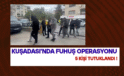 Kuşadası’nda Fuhuş Operasyonu: 5 Şüpheli Tutuklandı