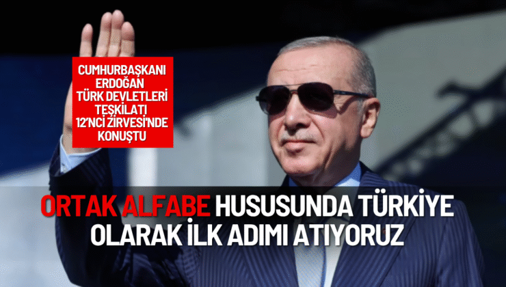 Cumhurbaşkanı Erdoğan: Ortak alfabe hususunda Türkiye olarak ilk adımı atıyoruz